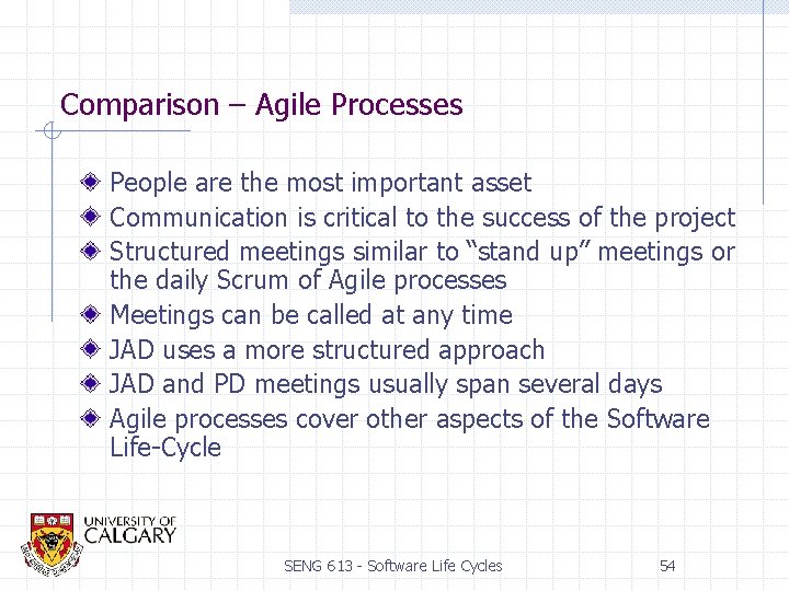 Comparison – Agile Processes People are the most important asset Communication is critical to