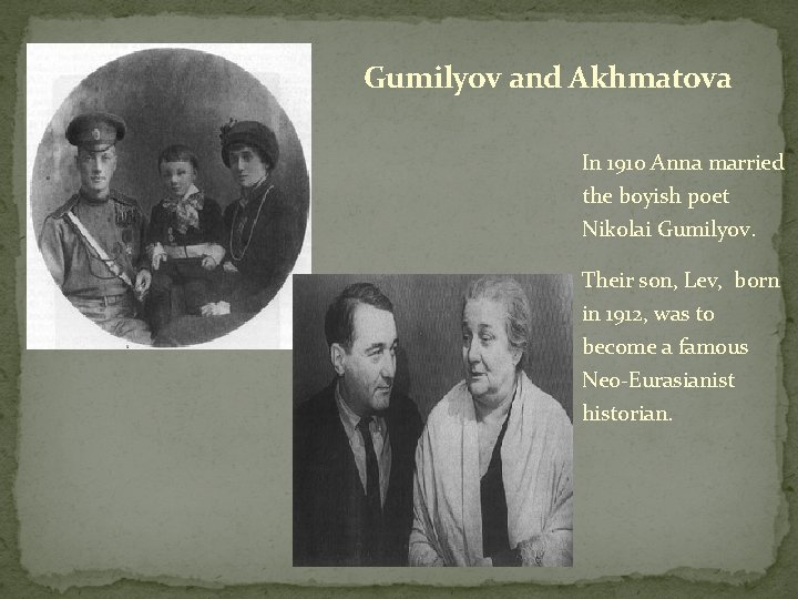 Gumilyov and Akhmatova In 1910 Anna married the boyish poet Nikolai Gumilyov. Their son,