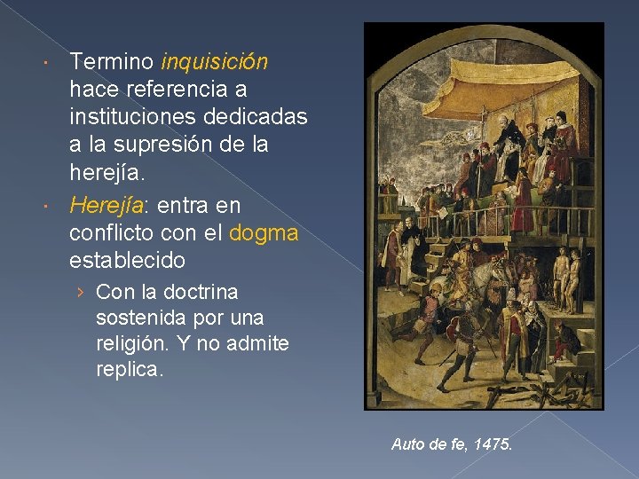 Termino inquisición hace referencia a instituciones dedicadas a la supresión de la herejía. Herejía: