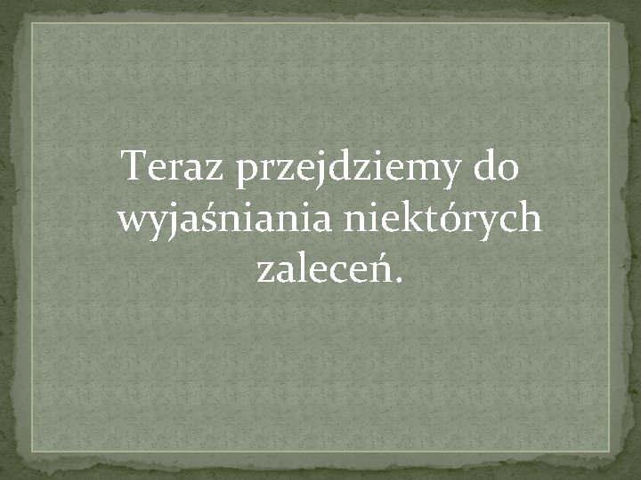 Teraz przejdziemy do wyjaśniania niektórych zaleceń. 