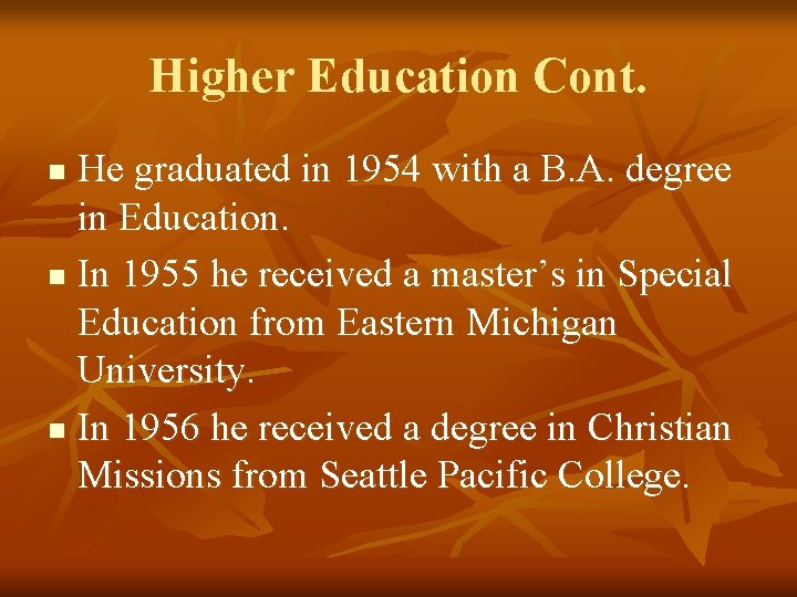 Higher Education Cont. He graduated in 1954 with a B. A. degree in Education.