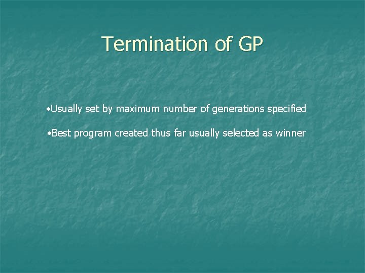 Termination of GP • Usually set by maximum number of generations specified • Best