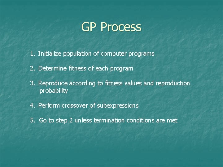 GP Process 1. Initialize population of computer programs 2. Determine fitness of each program