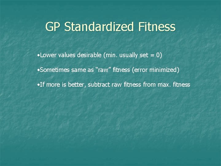 GP Standardized Fitness • Lower values desirable (min. usually set = 0) • Sometimes