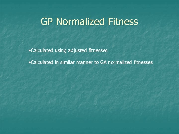 GP Normalized Fitness • Calculated using adjusted fitnesses • Calculated in similar manner to