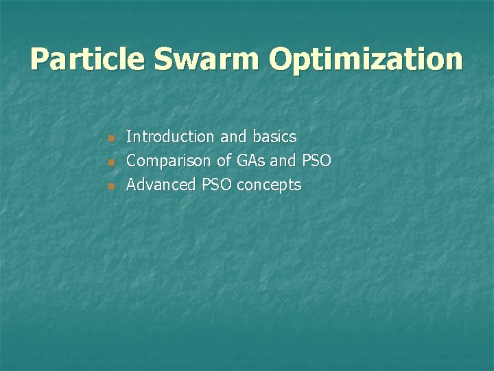 Particle Swarm Optimization n Introduction and basics Comparison of GAs and PSO Advanced PSO