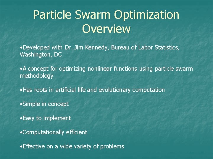 Particle Swarm Optimization Overview • Developed with Dr. Jim Kennedy, Bureau of Labor Statistics,