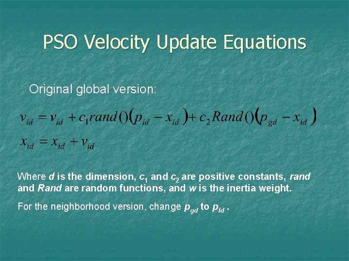 PSO Velocity Update Equations Original global version: Where d is the dimension, c 1