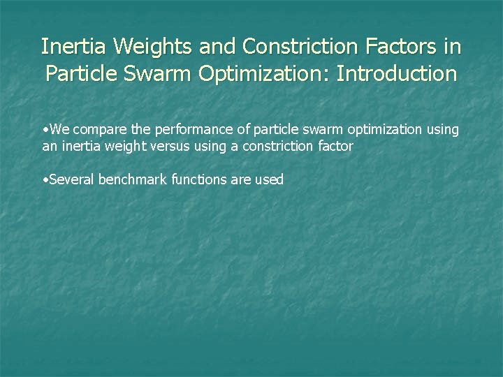 Inertia Weights and Constriction Factors in Particle Swarm Optimization: Introduction • We compare the