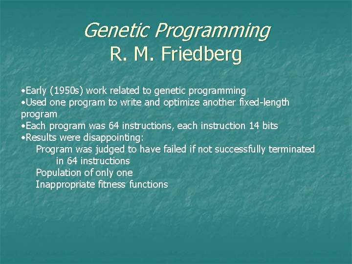 Genetic Programming R. M. Friedberg • Early (1950 s) work related to genetic programming