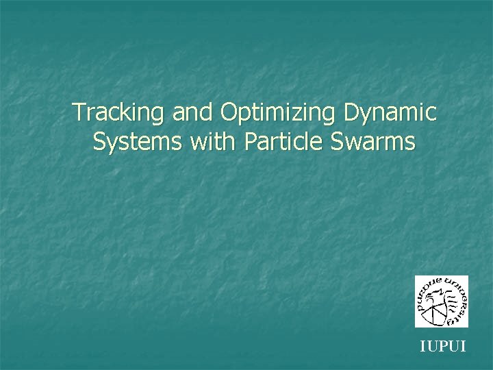 Tracking and Optimizing Dynamic Systems with Particle Swarms IUPUI 