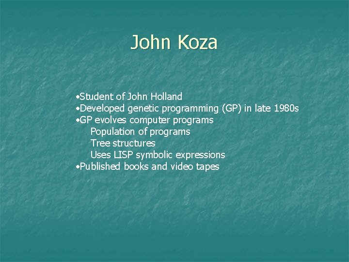 John Koza • Student of John Holland • Developed genetic programming (GP) in late