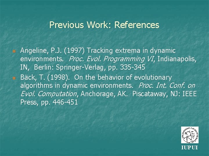 Previous Work: References n n Angeline, P. J. (1997) Tracking extrema in dynamic environments.