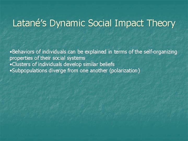 Latané’s Dynamic Social Impact Theory • Behaviors of individuals can be explained in terms