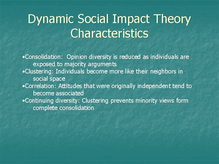 Dynamic Social Impact Theory Characteristics • Consolidation: Opinion diversity is reduced as individuals are