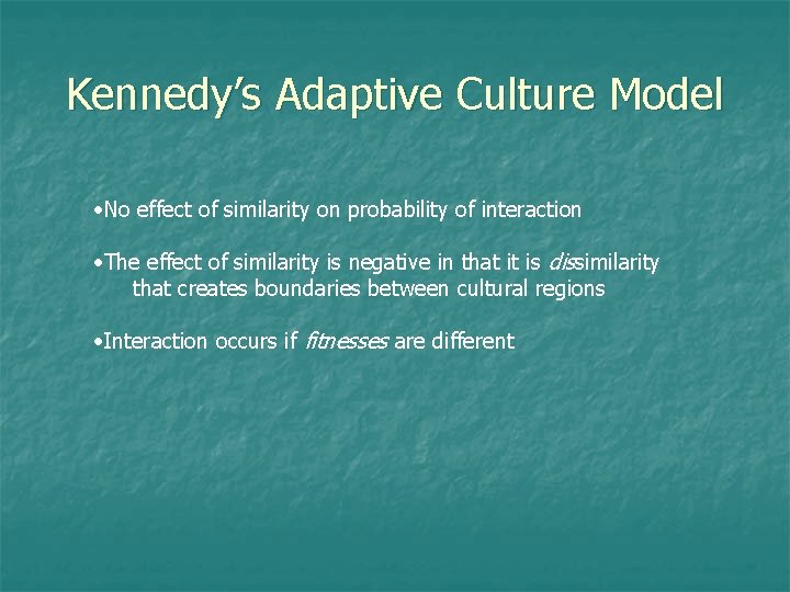 Kennedy’s Adaptive Culture Model • No effect of similarity on probability of interaction •