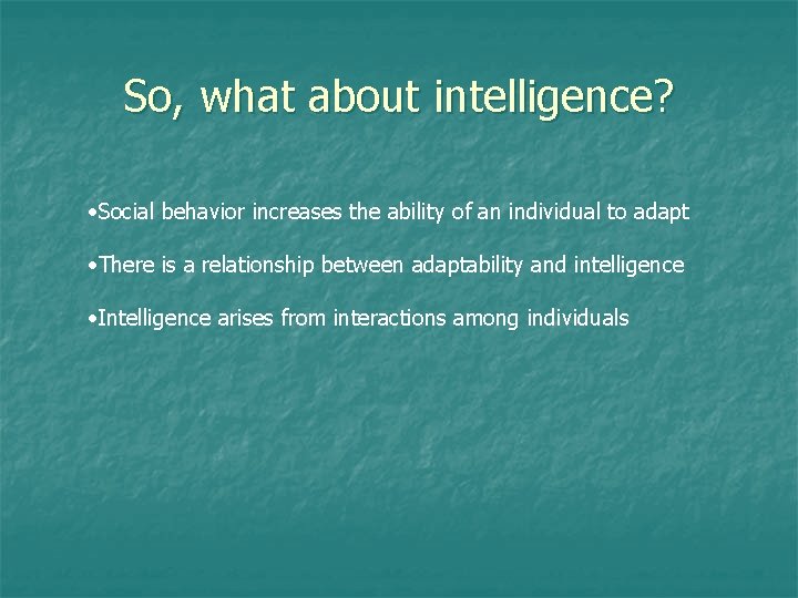 So, what about intelligence? • Social behavior increases the ability of an individual to
