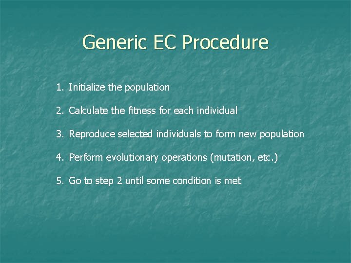 Generic EC Procedure 1. Initialize the population 2. Calculate the fitness for each individual