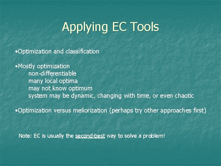 Applying EC Tools • Optimization and classification • Mostly optimization non-differentiable many local optima