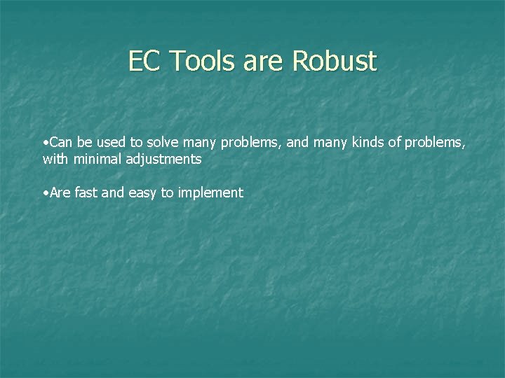 EC Tools are Robust • Can be used to solve many problems, and many