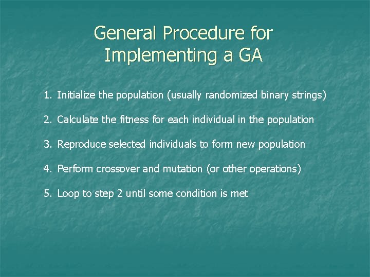 General Procedure for Implementing a GA 1. Initialize the population (usually randomized binary strings)