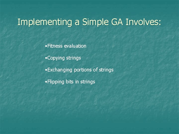 Implementing a Simple GA Involves: • Fitness evaluation • Copying strings • Exchanging portions