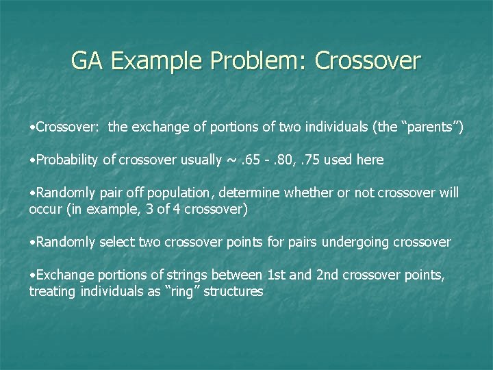 GA Example Problem: Crossover • Crossover: the exchange of portions of two individuals (the