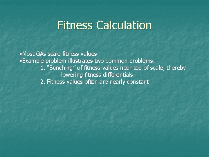 Fitness Calculation • Most GAs scale fitness values • Example problem illustrates two common