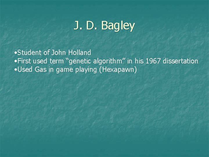 J. D. Bagley • Student of John Holland • First used term “genetic algorithm”