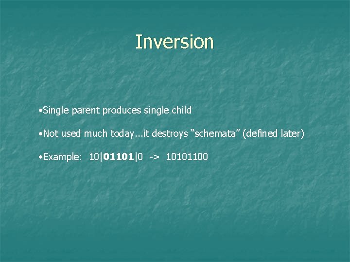 Inversion • Single parent produces single child • Not used much today. . .