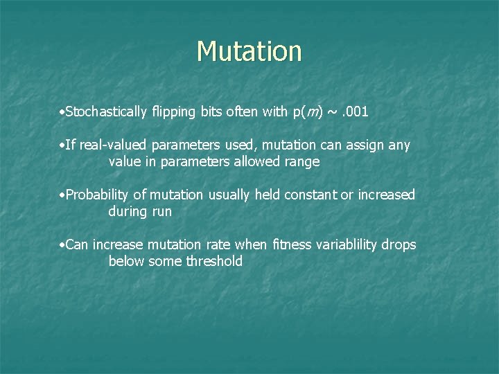 Mutation • Stochastically flipping bits often with p(m) ~. 001 • If real-valued parameters