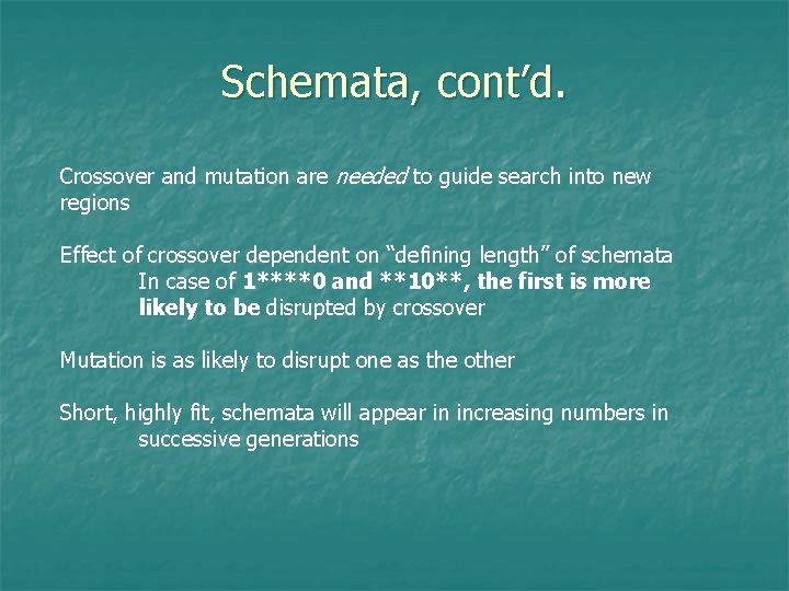 Schemata, cont’d. Crossover and mutation are needed to guide search into new regions Effect