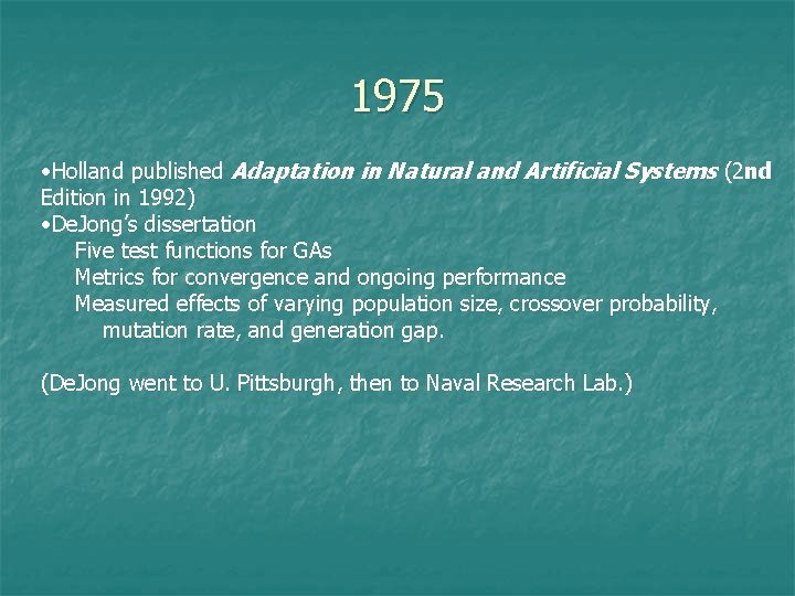 1975 • Holland published Adaptation in Natural and Artificial Systems (2 nd Edition in