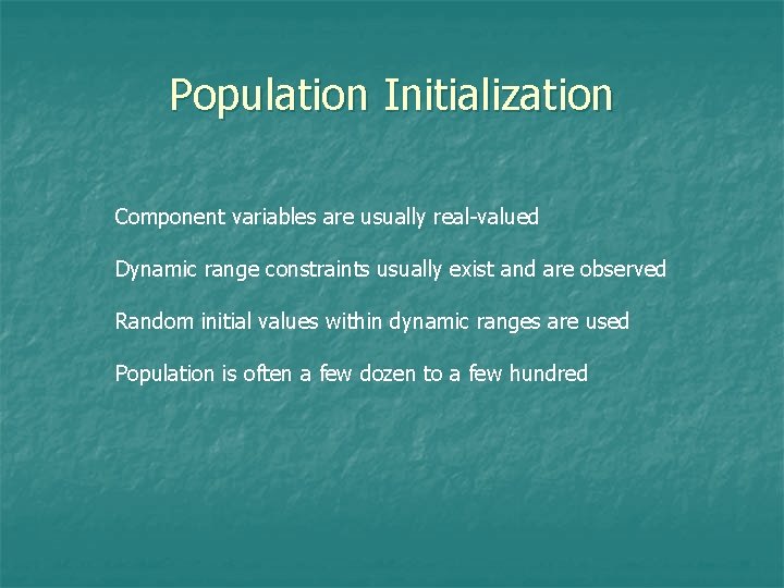 Population Initialization Component variables are usually real-valued Dynamic range constraints usually exist and are