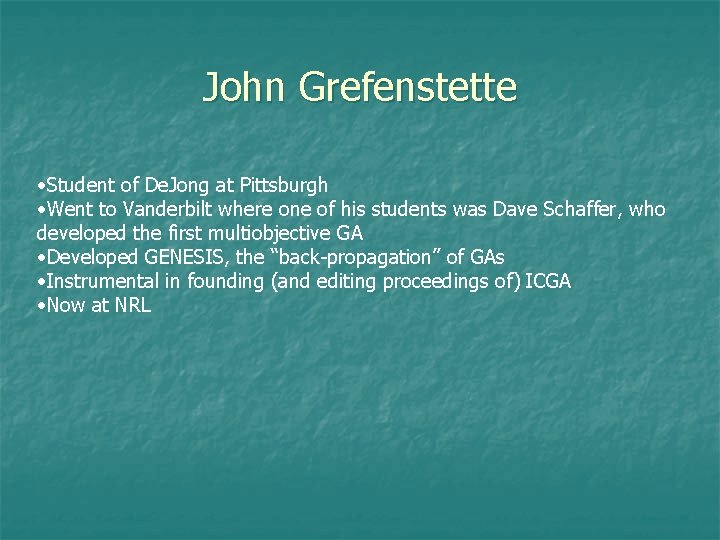 John Grefenstette • Student of De. Jong at Pittsburgh • Went to Vanderbilt where