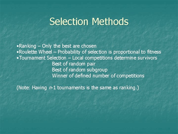Selection Methods • Ranking – Only the best are chosen • Roulette Wheel –