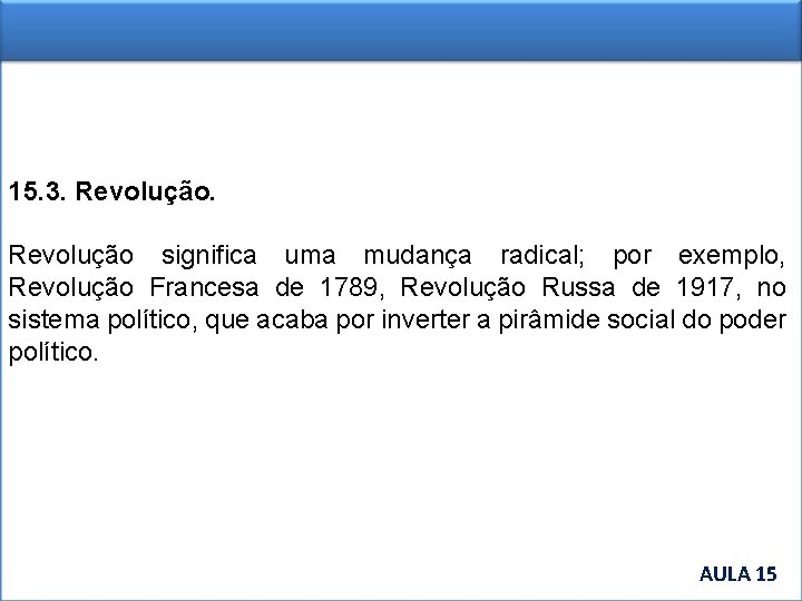 15. 3. Revolução significa uma mudança radical; por exemplo, Revolução Francesa de 1789, Revolução