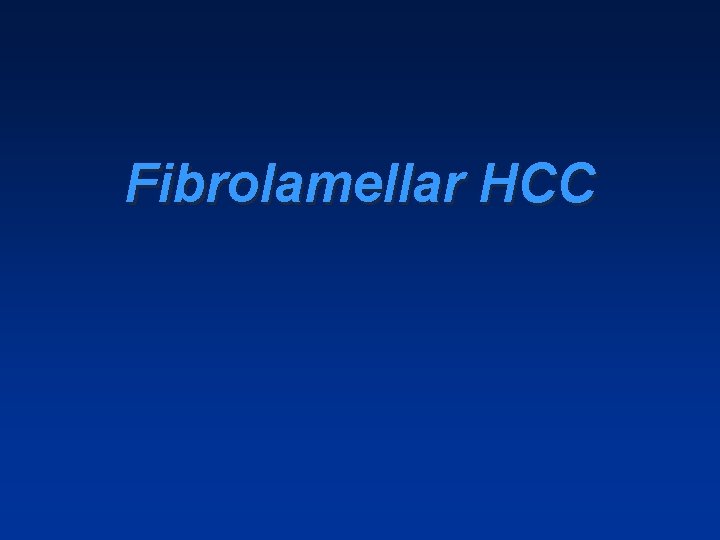 Fibrolamellar HCC Fibrolamellar HCC