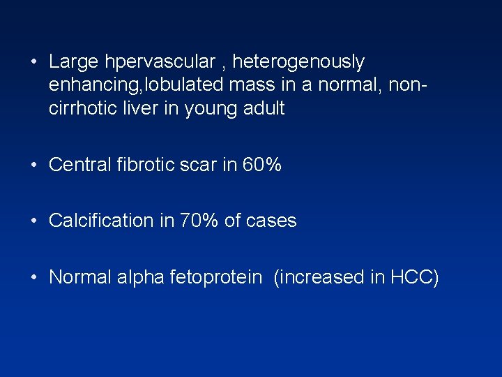 • Large hpervascular , heterogenously enhancing, lobulated mass in a normal, noncirrhotic liver • Large hpervascular , heterogenously enhancing, lobulated mass in a normal, noncirrhotic liver