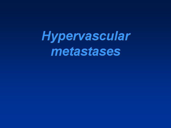 Hypervascular metastases Hypervascular metastases