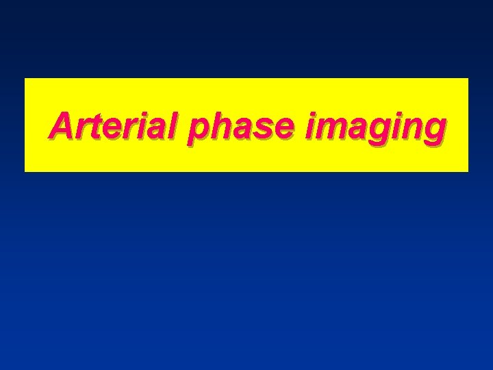 Arterial phase imaging Arterial phase imaging