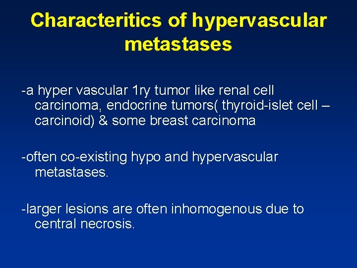 Characteritics of hypervascular metastases -a hyper vascular 1 ry tumor like renal cell carcinoma, Characteritics of hypervascular metastases -a hyper vascular 1 ry tumor like renal cell carcinoma,