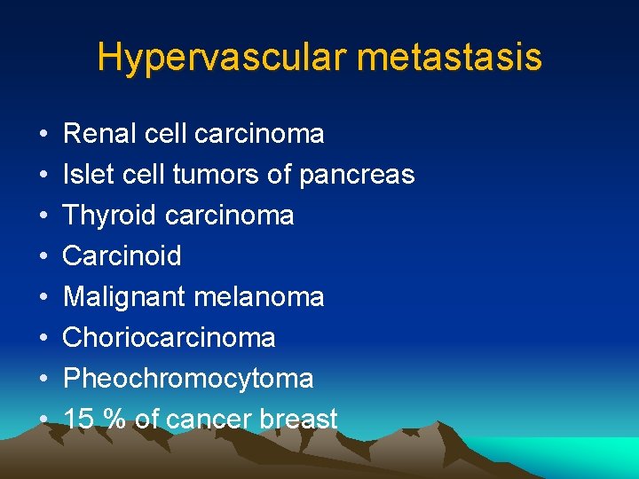 Hypervascular metastasis • • Renal cell carcinoma Islet cell tumors of pancreas Thyroid carcinoma Hypervascular metastasis • • Renal cell carcinoma Islet cell tumors of pancreas Thyroid carcinoma