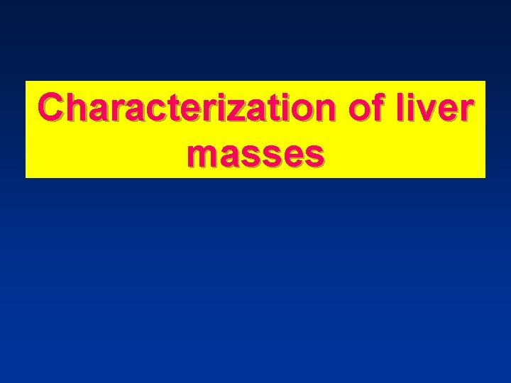 Characterization of liver masses Characterization of liver masses
