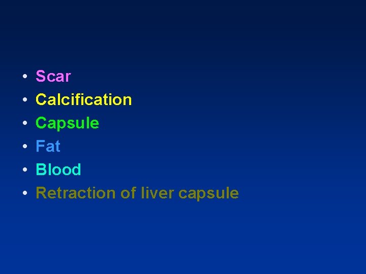 • • • Scar Calcification Capsule Fat Blood Retraction of liver capsule • • • Scar Calcification Capsule Fat Blood Retraction of liver capsule