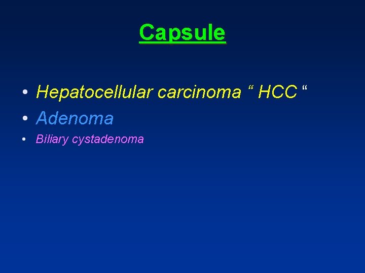 Capsule • Hepatocellular carcinoma “ HCC “ • Adenoma • Biliary cystadenoma Capsule • Hepatocellular carcinoma “ HCC “ • Adenoma • Biliary cystadenoma