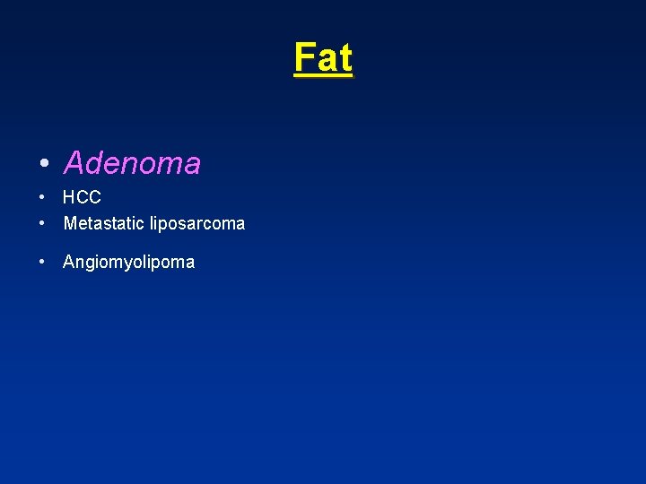 Fat • Adenoma • HCC • Metastatic liposarcoma • Angiomyolipoma Fat • Adenoma • HCC • Metastatic liposarcoma • Angiomyolipoma