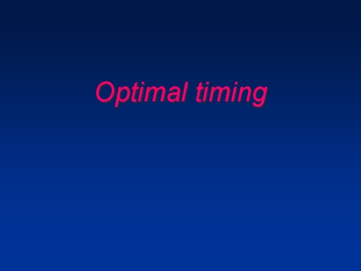 Optimal timing Optimal timing