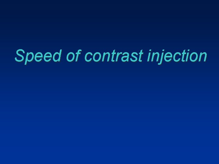 Speed of contrast injection Speed of contrast injection