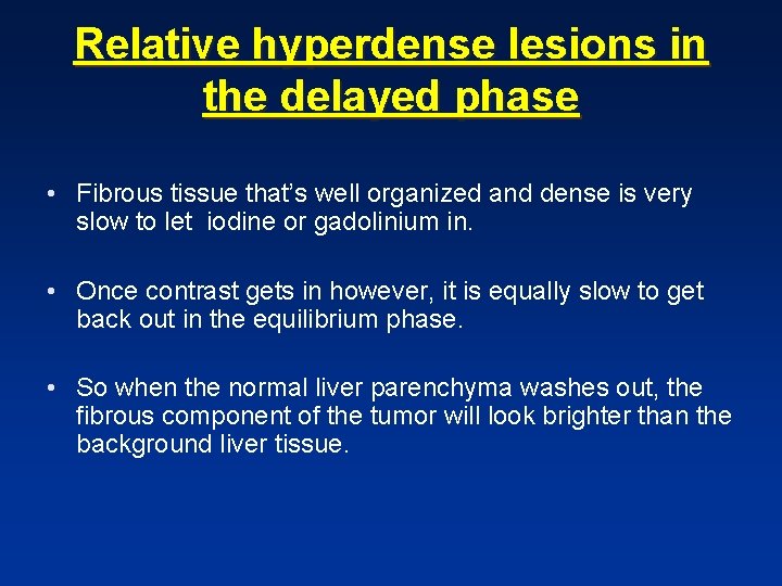 Relative hyperdense lesions in the delayed phase • Fibrous tissue that’s well organized and Relative hyperdense lesions in the delayed phase • Fibrous tissue that’s well organized and